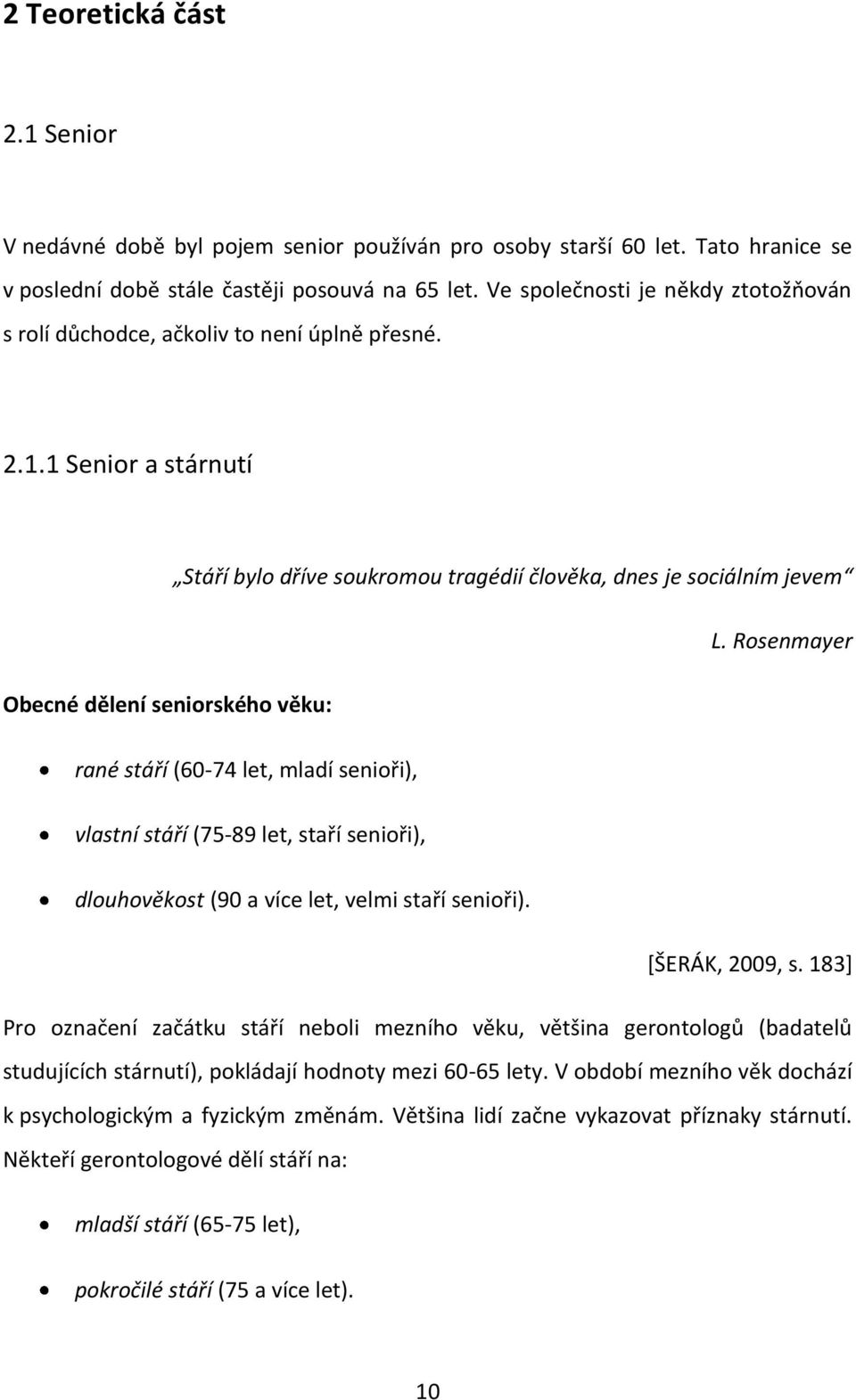 Rosenmayer Obecné dělení seniorského věku: rané stáří (60-74 let, mladí senioři), vlastní stáří (75-89 let, staří senioři), dlouhověkost (90 a více let, velmi staří senioři). *ŠERÁK, 2009, s.