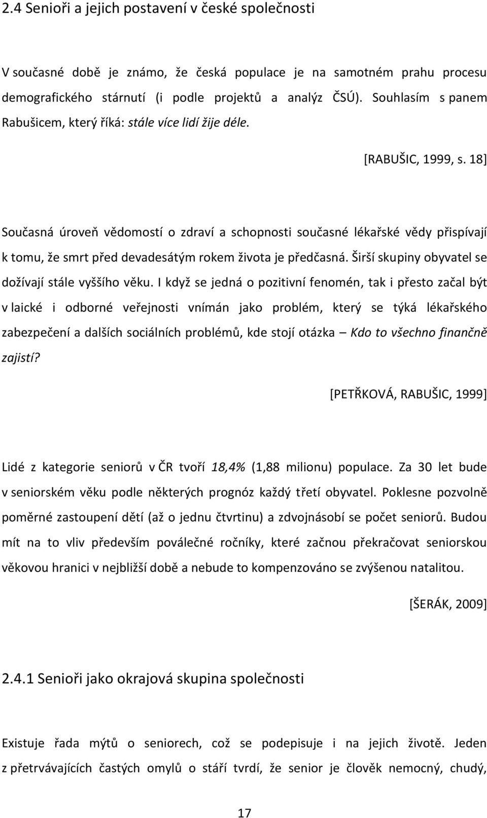 18+ Současná úroveň vědomostí o zdraví a schopnosti současné lékařské vědy přispívají k tomu, že smrt před devadesátým rokem života je předčasná. Širší skupiny obyvatel se dožívají stále vyššího věku.