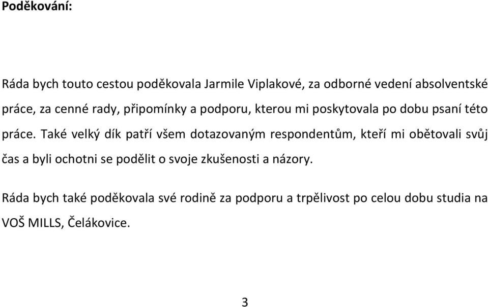 Také velký dík patří všem dotazovaným respondentům, kteří mi obětovali svůj čas a byli ochotni se podělit o