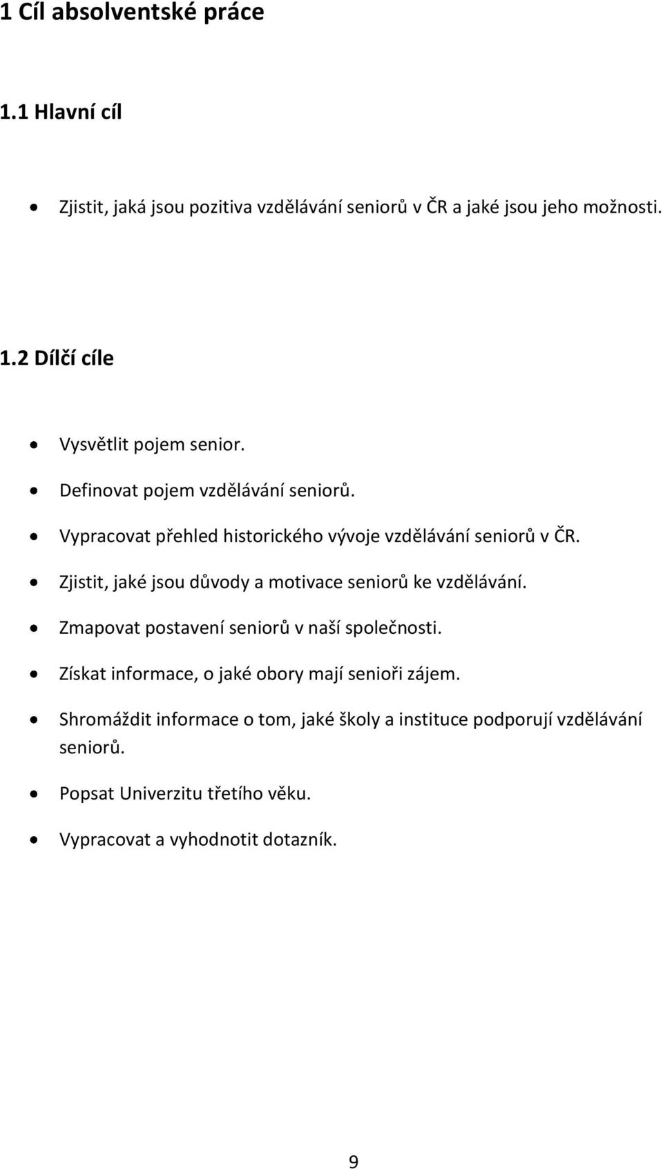 Zjistit, jaké jsou důvody a motivace seniorů ke vzdělávání. Zmapovat postavení seniorů v naší společnosti.