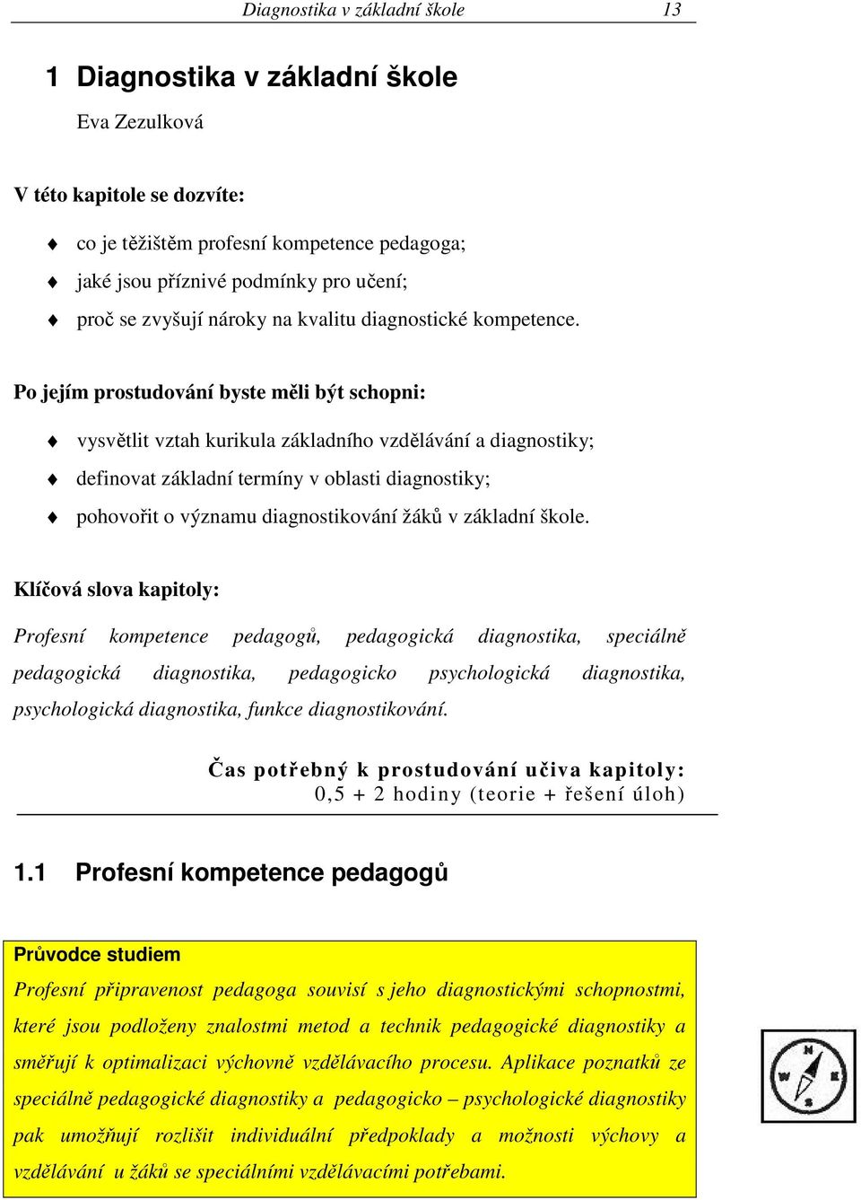 Po jejím prostudování byste měli být schopni: vysvětlit vztah kurikula základního vzdělávání a diagnostiky; definovat základní termíny v oblasti diagnostiky; pohovořit o významu diagnostikování žáků