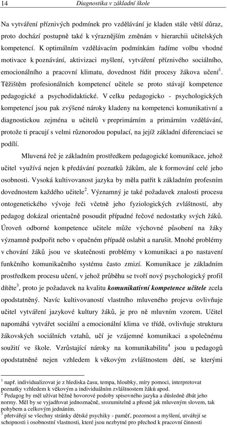 učení 1. Těžištěm profesionálních kompetencí učitele se proto stávají kompetence pedagogické a psychodidaktické.