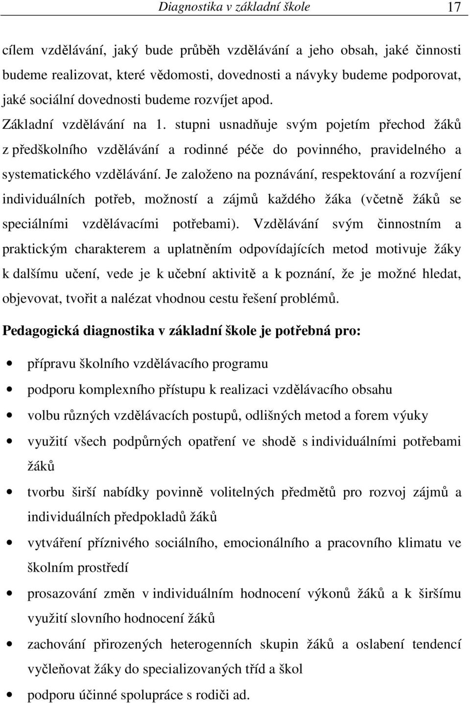 Je založeno na poznávání, respektování a rozvíjení individuálních potřeb, možností a zájmů každého žáka (včetně žáků se speciálními vzdělávacími potřebami).