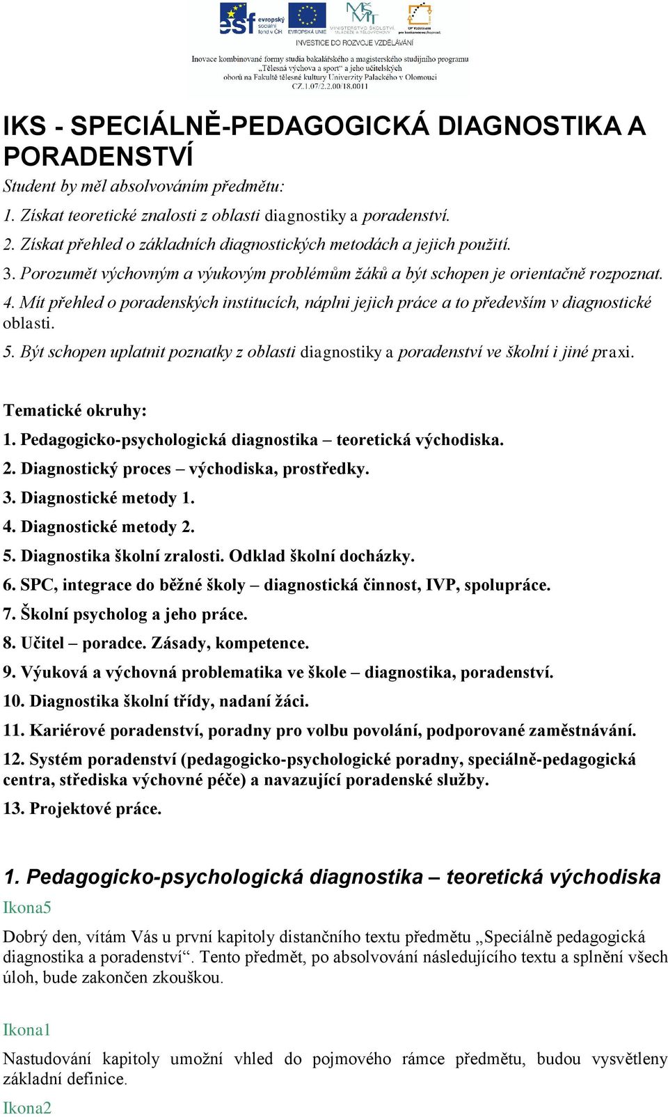 Mít přehled o poradenských institucích, náplni jejich práce a to především v diagnostické oblasti. 5. Být schopen uplatnit poznatky z oblasti diagnostiky a poradenství ve školní i jiné praxi.