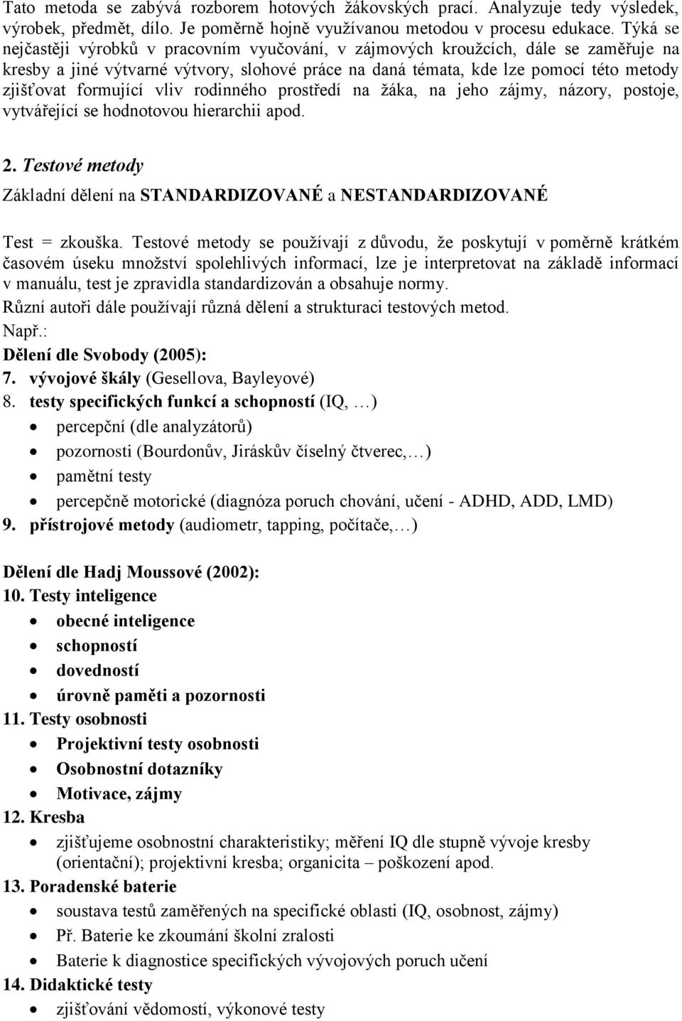 formující vliv rodinného prostředí na žáka, na jeho zájmy, názory, postoje, vytvářející se hodnotovou hierarchii apod. 2.