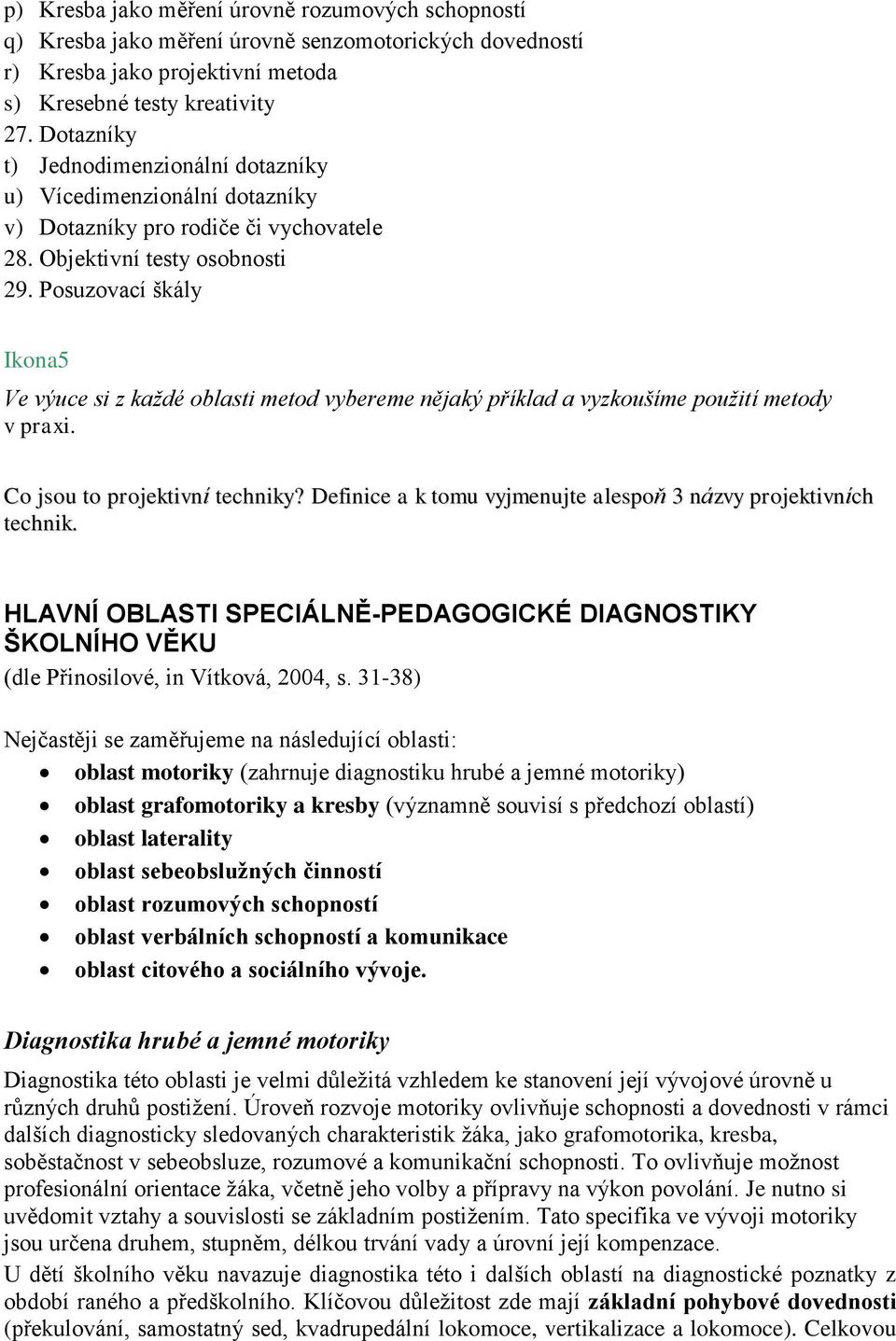 Posuzovací škály Ikona5 Ve výuce si z každé oblasti metod vybereme nějaký příklad a vyzkoušíme použití metody v praxi. Co jsou to projektivní techniky?