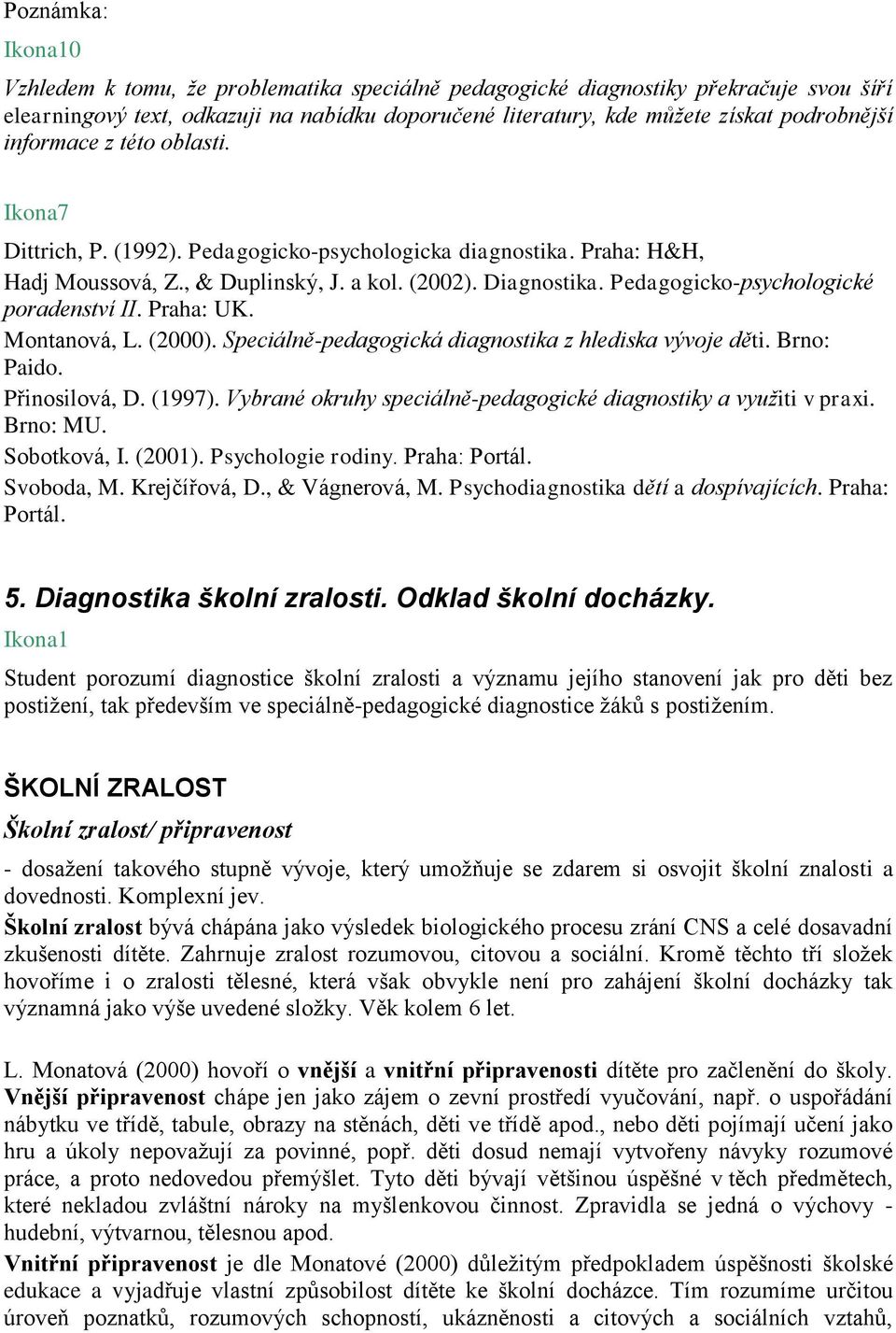 Pedagogicko-psychologické poradenství II. Praha: UK. Montanová, L. (2000). Speciálně-pedagogická diagnostika z hlediska vývoje děti. Brno: Paido. Přinosilová, D. (1997).