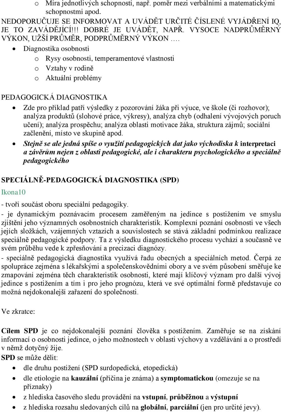 Diagnostika osobnosti o Rysy osobnosti, temperamentové vlastnosti o Vztahy v rodině o Aktuální problémy PEDAGOGICKÁ DIAGNOSTIKA Zde pro příklad patří výsledky z pozorování žáka při výuce, ve škole