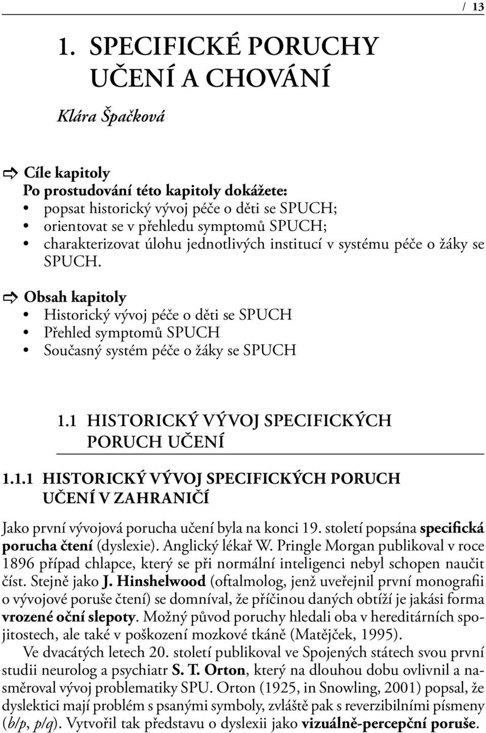 charakterizovat úlohu jednotlivých institucí v systému péče o žáky se SPUCH. Obsah kapitoly Historický vývoj péče o děti se SPUCH Přehled symptomů SPUCH Současný systém péče o žáky se SPUCH 1.