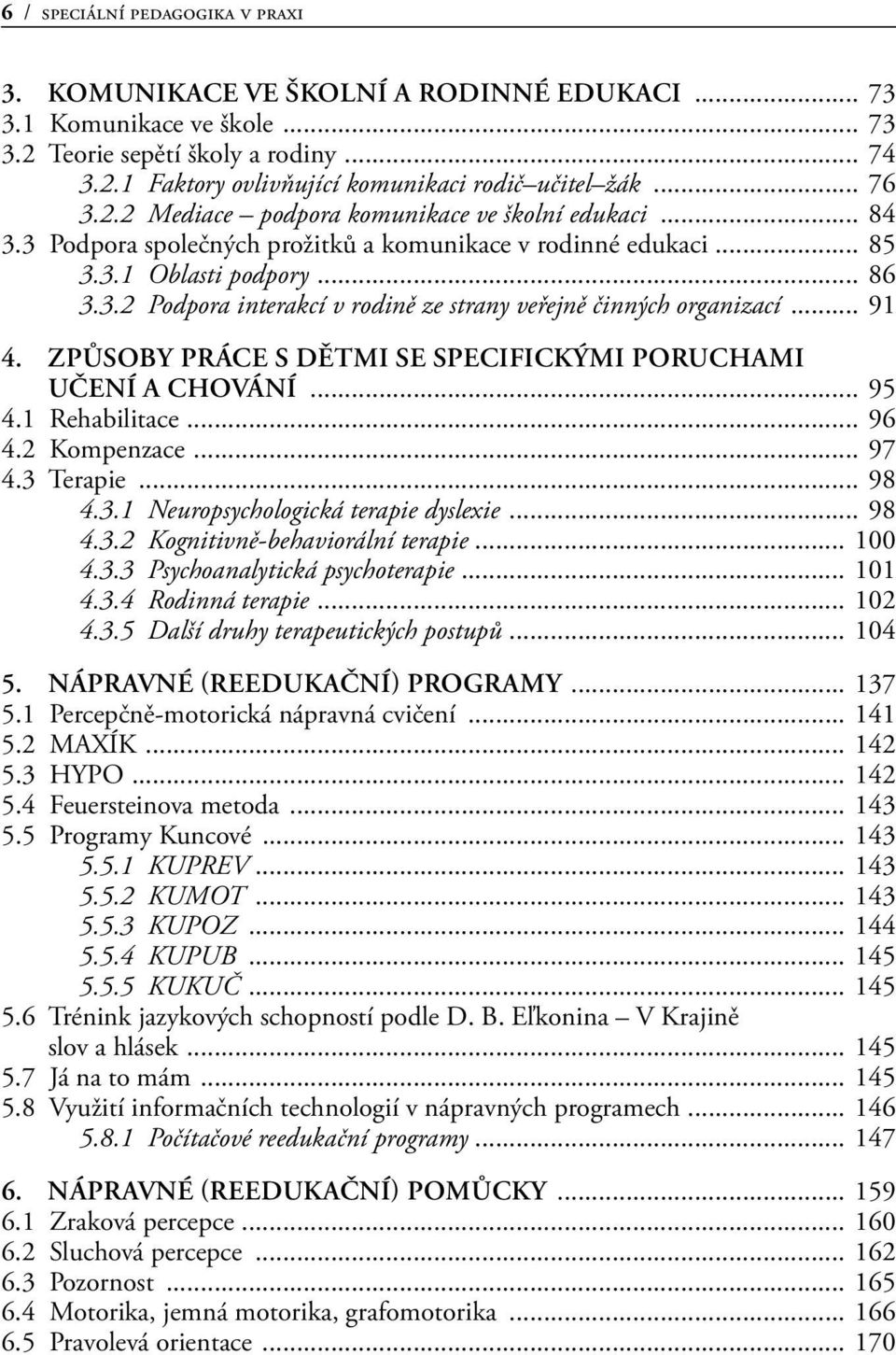 .. 91 4. Způsoby práce s dětmi se specifickými poruchami učení a chování... 95 4.1 Rehabilitace... 96 4.2 Kompenzace... 97 4.3 Terapie... 98 4.3.1 Neuropsychologická terapie dyslexie... 98 4.3.2 Kognitivně-behaviorální terapie.