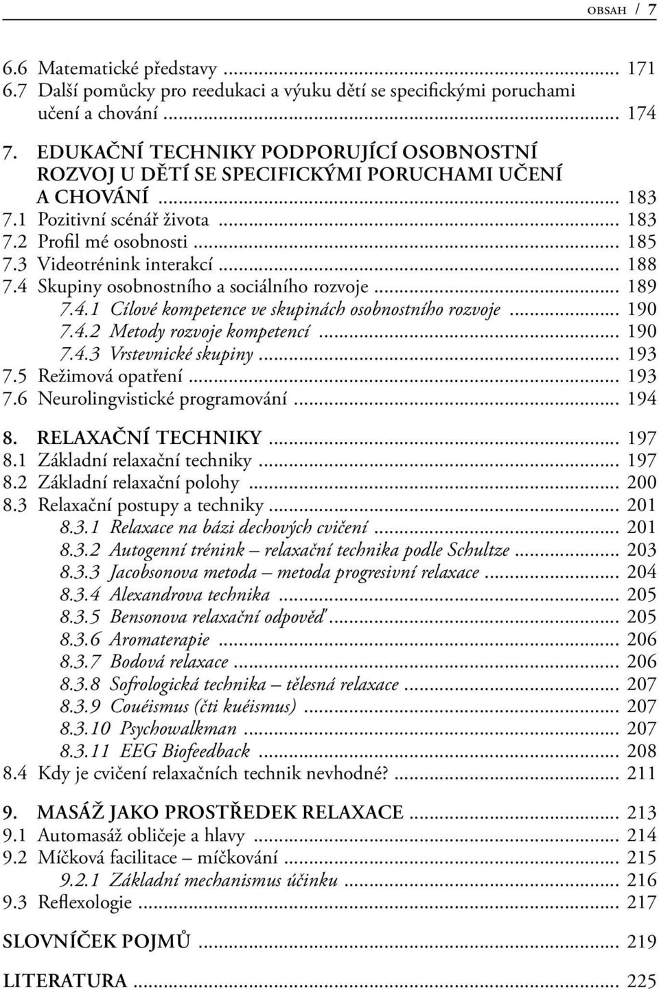 .. 188 7.4 Skupiny osobnostního a sociálního rozvoje... 189 7.4.1 Cílové kompetence ve skupinách osobnostního rozvoje... 190 7.4.2 Metody rozvoje kompetencí... 190 7.4.3 Vrstevnické skupiny... 193 7.