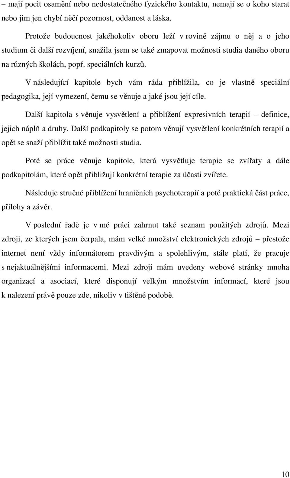 speciálních kurzů. V následující kapitole bych vám ráda přiblížila, co je vlastně speciální pedagogika, její vymezení, čemu se věnuje a jaké jsou její cíle.