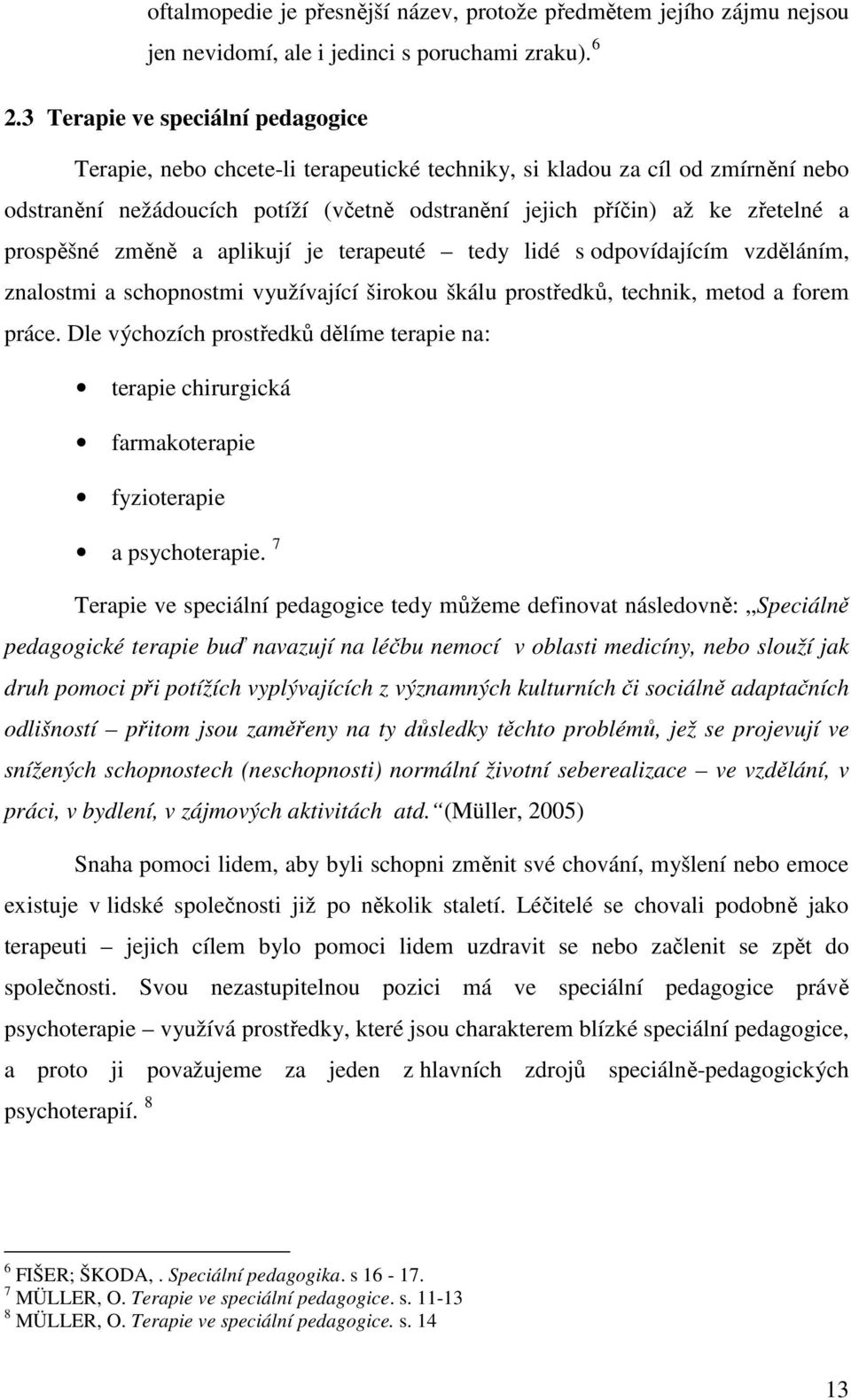 prospěšné změně a aplikují je terapeuté tedy lidé s odpovídajícím vzděláním, znalostmi a schopnostmi využívající širokou škálu prostředků, technik, metod a forem práce.