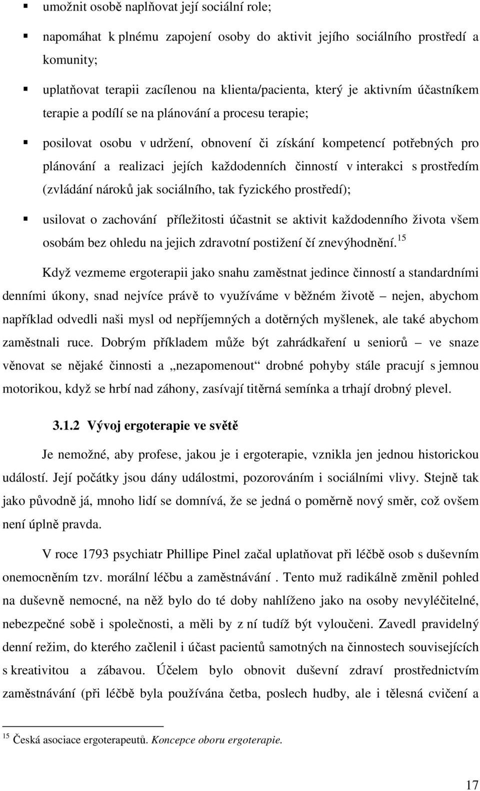 s prostředím (zvládání nároků jak sociálního, tak fyzického prostředí); usilovat o zachování příležitosti účastnit se aktivit každodenního života všem osobám bez ohledu na jejich zdravotní postižení