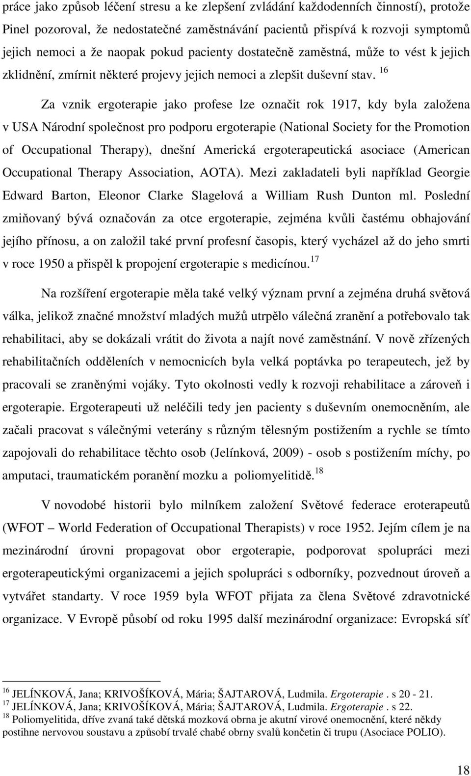 16 Za vznik ergoterapie jako profese lze označit rok 1917, kdy byla založena v USA Národní společnost pro podporu ergoterapie (National Society for the Promotion of Occupational Therapy), dnešní