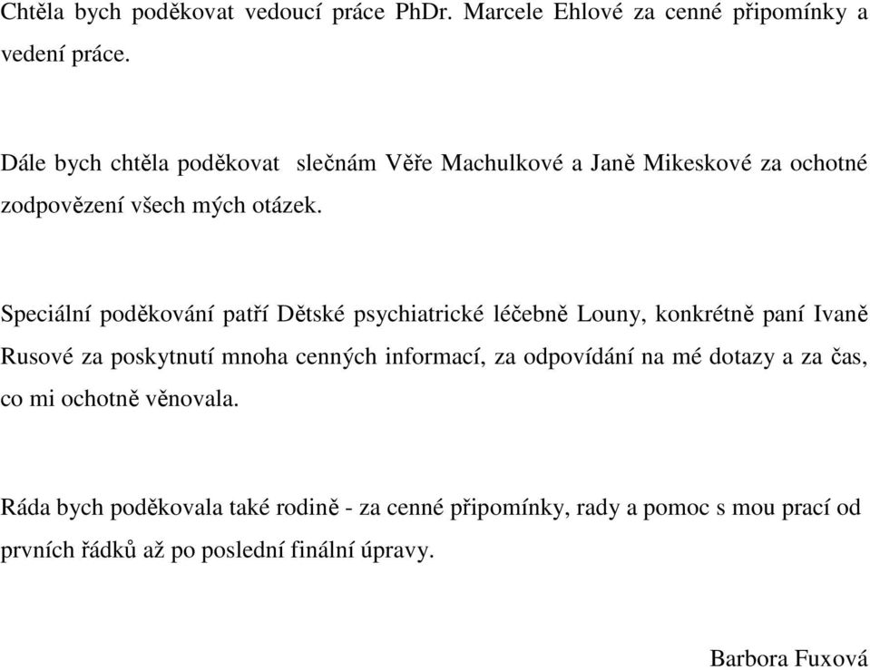 Speciální poděkování patří Dětské psychiatrické léčebně Louny, konkrétně paní Ivaně Rusové za poskytnutí mnoha cenných informací, za