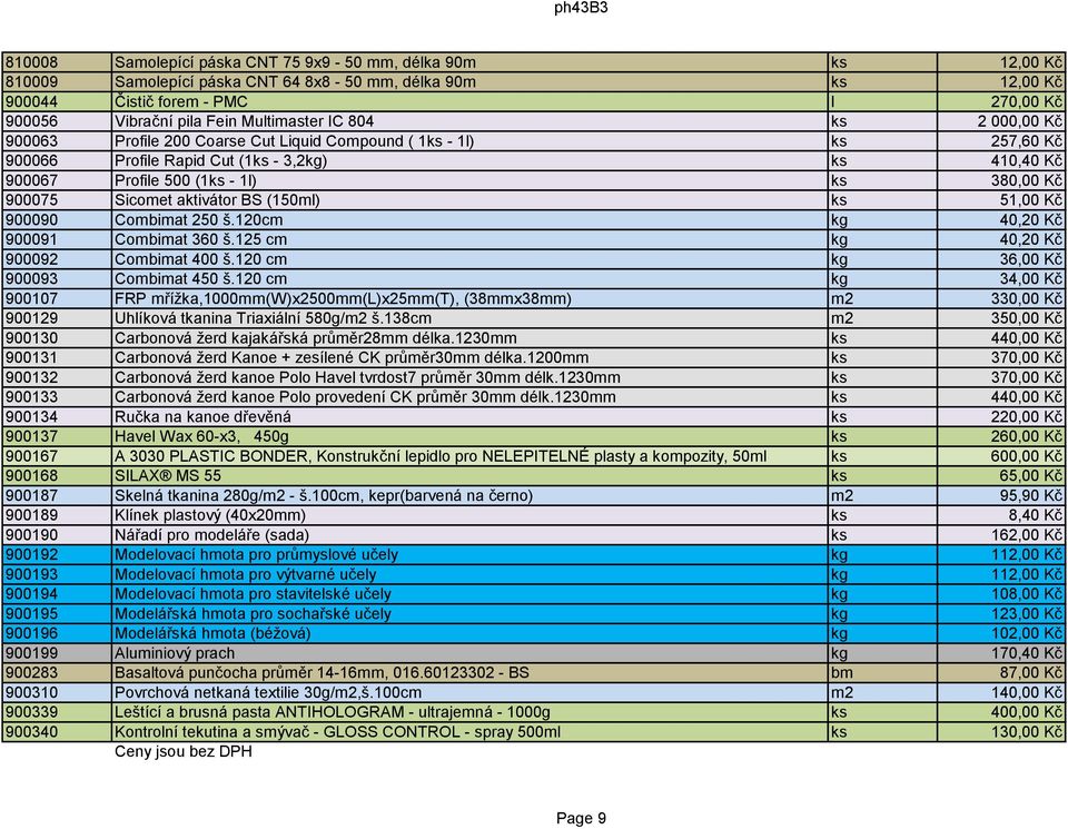 900075 Sicomet aktivátor BS (150ml) ks 51,00 Kč 900090 Combimat 250 š.120cm kg 40,20 Kč 900091 Combimat 360 š.125 cm kg 40,20 Kč 900092 Combimat 400 š.120 cm kg 36,00 Kč 900093 Combimat 450 š.