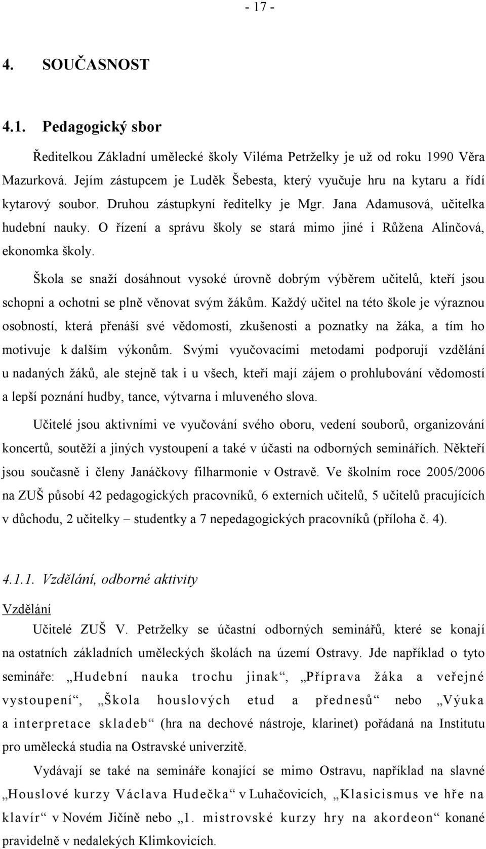 O řízení a správu školy se stará mimo jiné i Růžena Alinčová, ekonomka školy. Škola se snaží dosáhnout vysoké úrovně dobrým výběrem učitelů, kteří jsou schopni a ochotni se plně věnovat svým žákům.