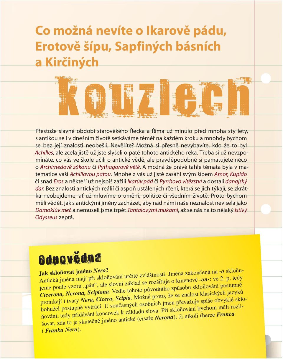 Možná si přesně nevybavíte, kdo že to byl Achilles, ale zcela jistě už jste slyšeli o patě tohoto antického reka.