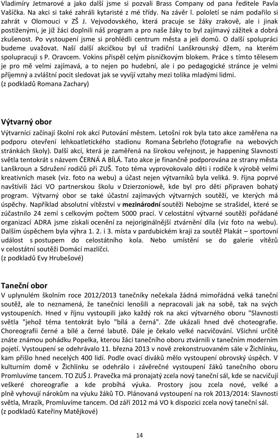 Vejvodovského, která pracuje se žáky zrakově, ale i jinak postiženými, je již žáci doplnili náš program a pro naše žáky to byl zajímavý zážitek a dobrá zkušenost.