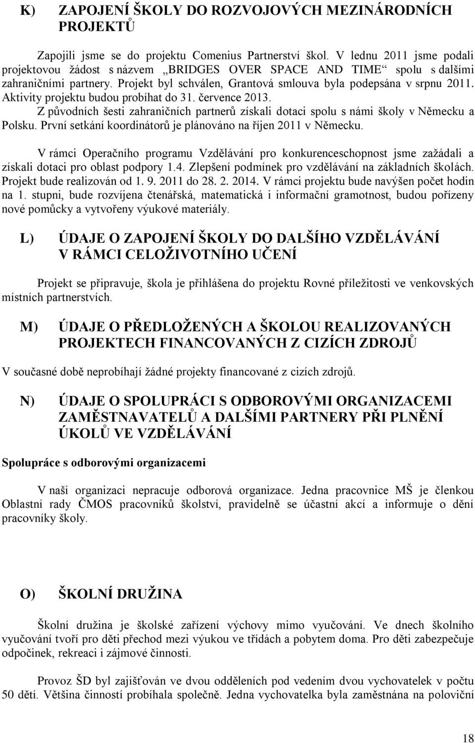 Aktivity projektu budou probíhat do 31. července 2013. Z původních šesti zahraničních partnerů získali dotaci spolu s námi školy v Německu a Polsku.