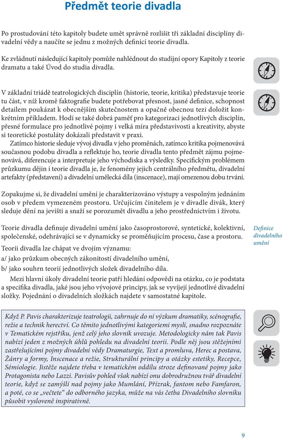 V základní triádě teatrologických disciplín (historie, teorie, kritika) představuje teorie tu část, v níž kromě faktografie budete potřebovat přesnost, jasné definice, schopnost detailem poukázat k