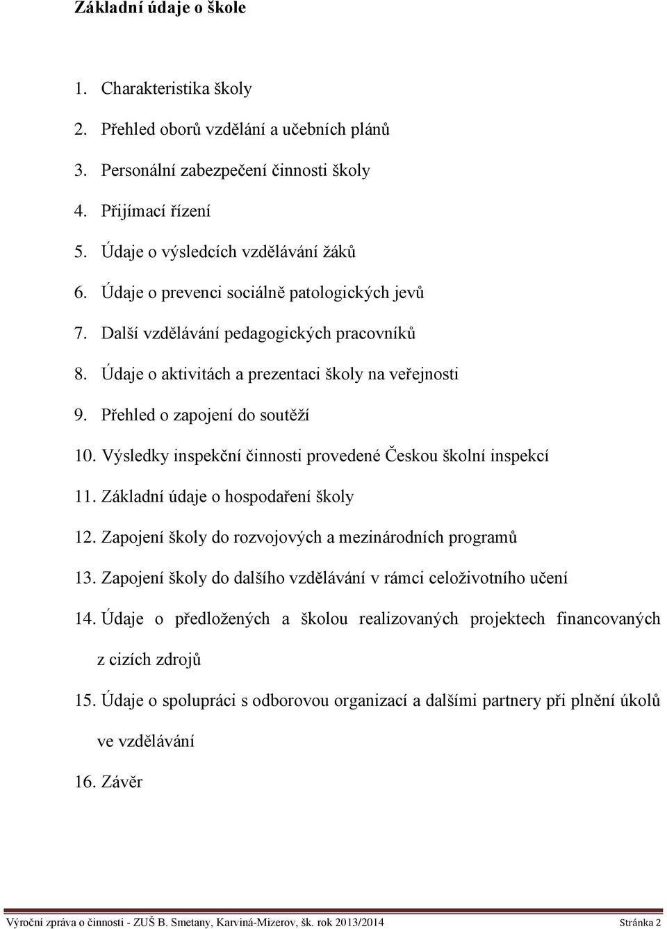 Výsledky inspekční činnosti provedené Českou školní inspekcí 11. Základní údaje o hospodaření školy 12. Zapojení školy do rozvojových a mezinárodních programů 13.