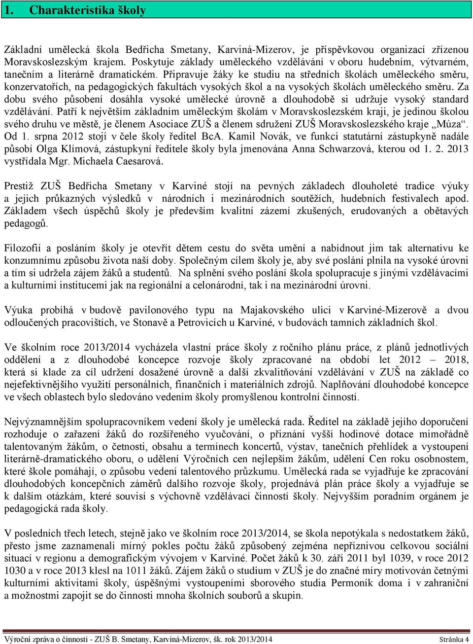 Připravuje žáky ke studiu na středních školách uměleckého směru, konzervatořích, na pedagogických fakultách vysokých škol a na vysokých školách uměleckého směru.