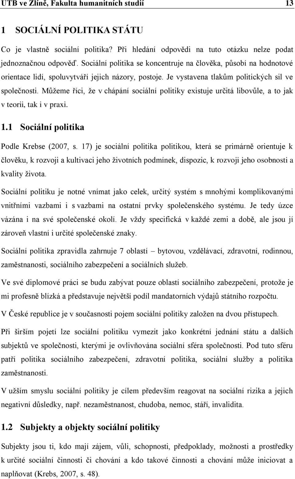 Můţeme říci, ţe v chápání sociální politiky existuje určitá libovůle, a to jak v teorii, tak i v praxi. 1.1 Sociální politika Podle Krebse (2007, s.