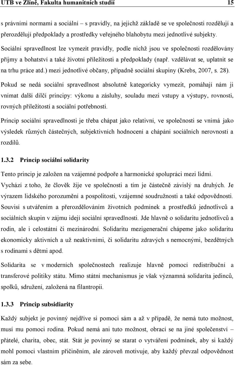 vzdělávat se, uplatnit se na trhu práce atd.) mezi jednotlivé občany, případně sociální skupiny (Krebs, 2007, s. 28).