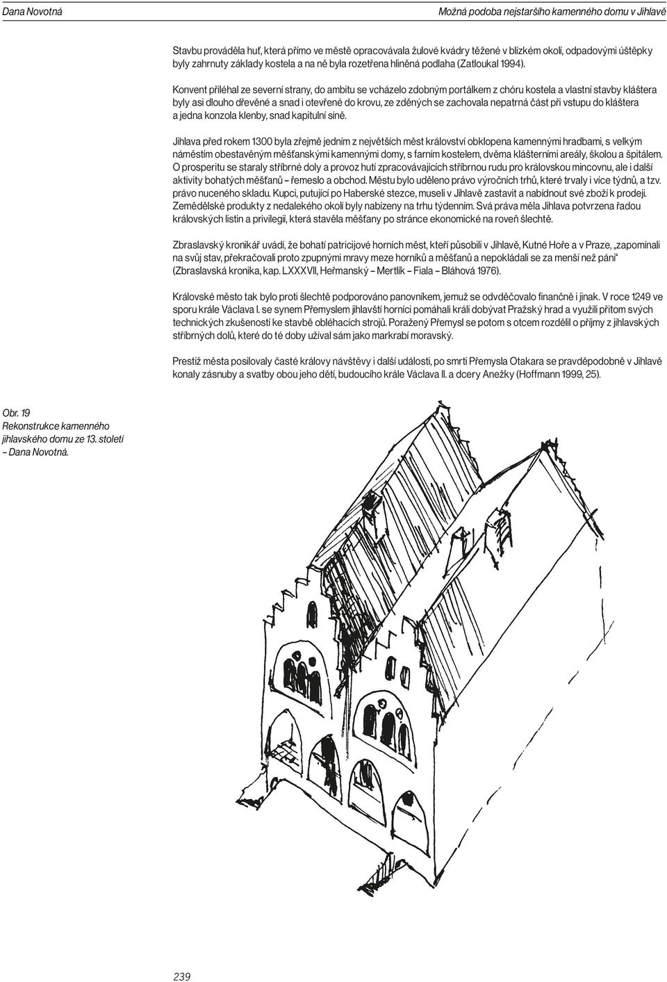 Konvent přiléhal ze severní strany, do ambitu se vcházelo zdobným portálkem z chóru kostela a vlastní stavby kláštera byly asi dlouho dřevěné a snad i otevřené do krovu, ze zděných se zachovala