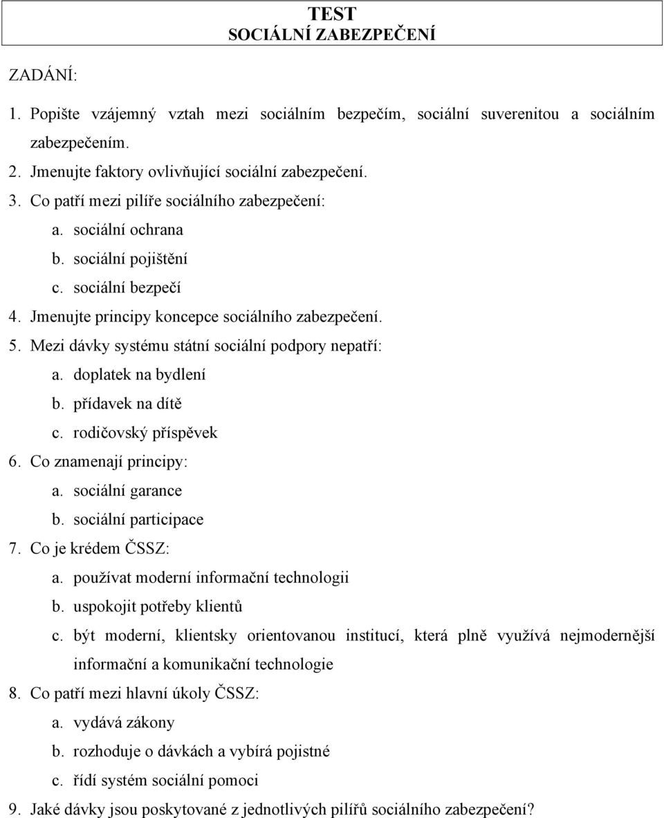 Mezi dávky systému státní sociální podpory nepatří: a. doplatek na bydlení b. přídavek na dítě c. rodičovský příspěvek 6. Co znamenají principy: a. sociální garance b. sociální participace 7.