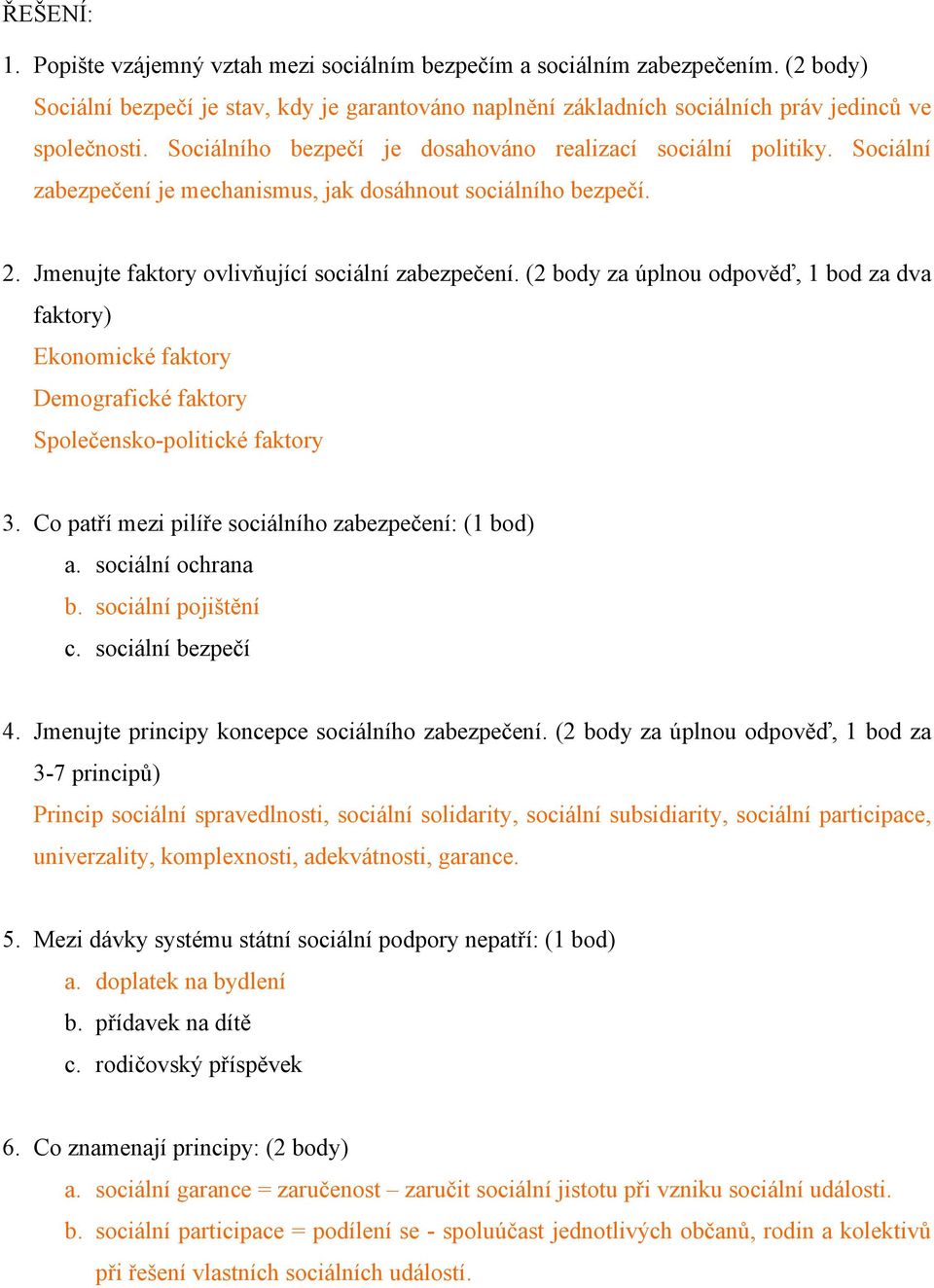 (2 body za úplnou odpověď, 1 bod za dva faktory) Ekonomické faktory Demografické faktory Společensko-politické faktory 3. Co patří mezi pilíře sociálního zabezpečení: (1 bod) a. sociální ochrana b.