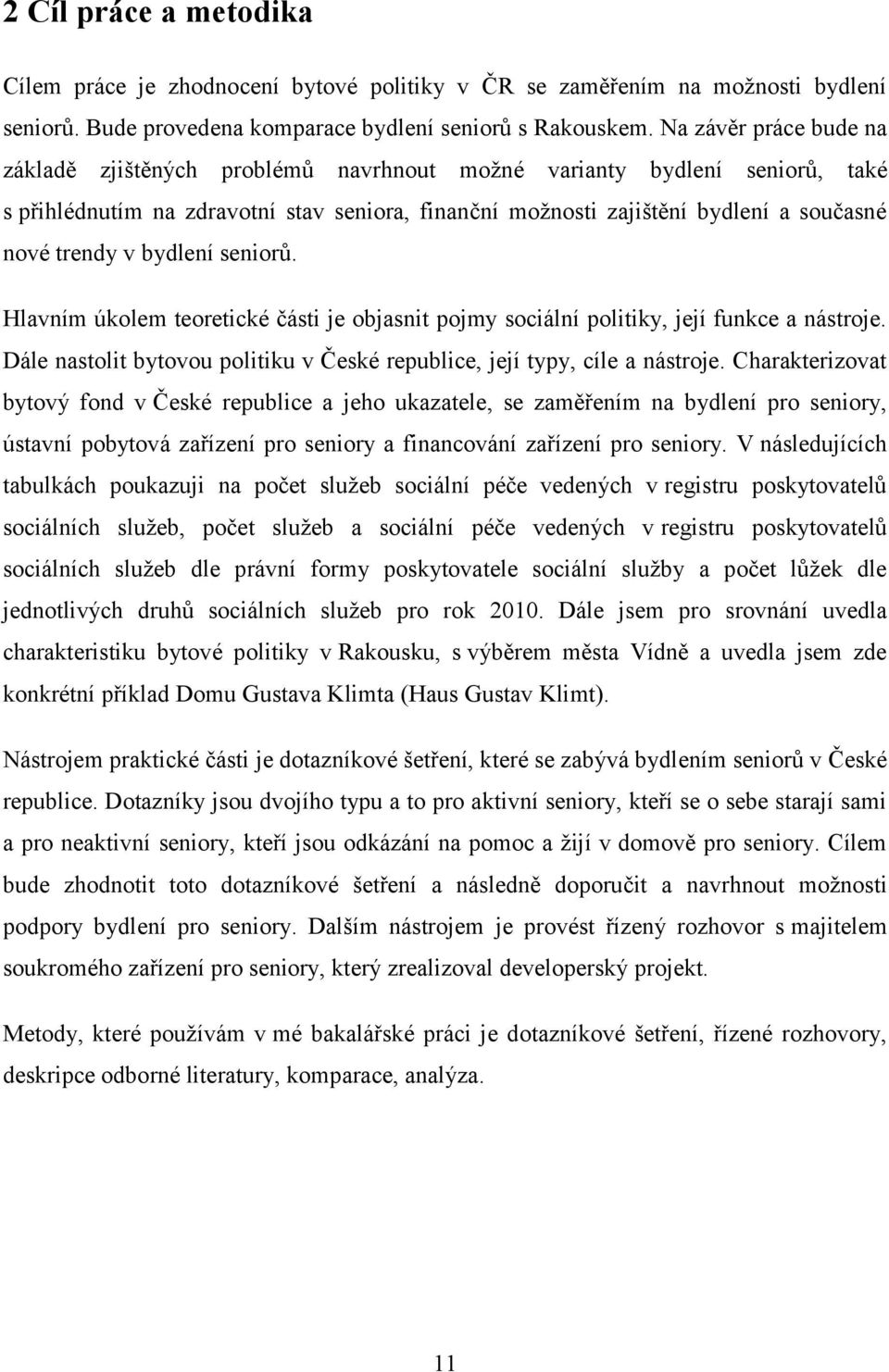 v bydlení seniorů. Hlavním úkolem teoretické části je objasnit pojmy sociální politiky, její funkce a nástroje. Dále nastolit bytovou politiku v České republice, její typy, cíle a nástroje.