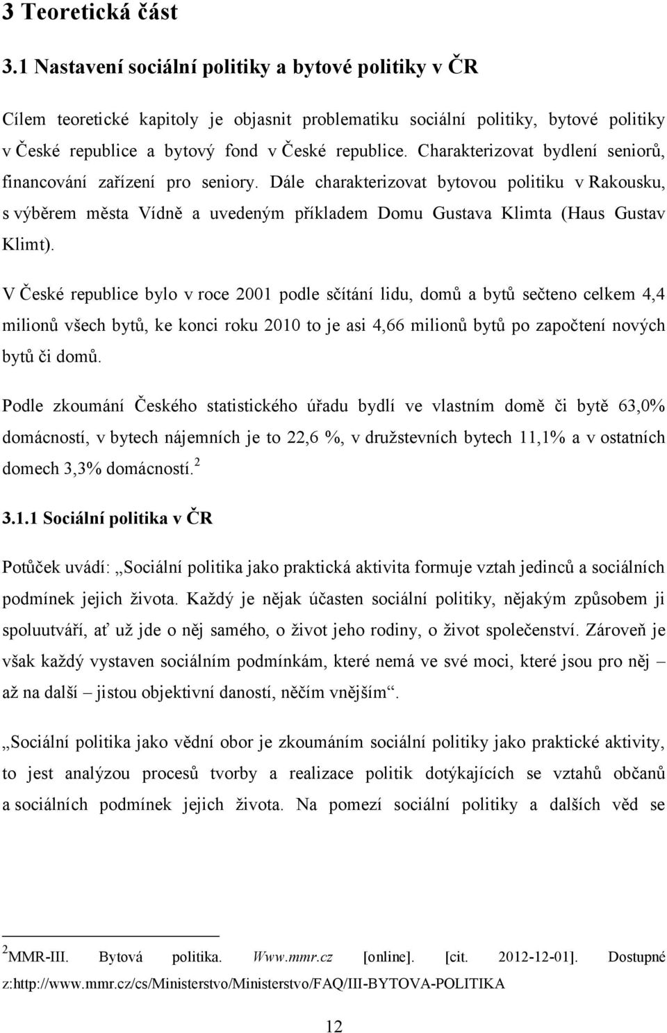 Charakterizovat bydlení seniorů, financování zařízení pro seniory. Dále charakterizovat bytovou politiku v Rakousku, s výběrem města Vídně a uvedeným příkladem Domu Gustava Klimta (Haus Gustav Klimt).