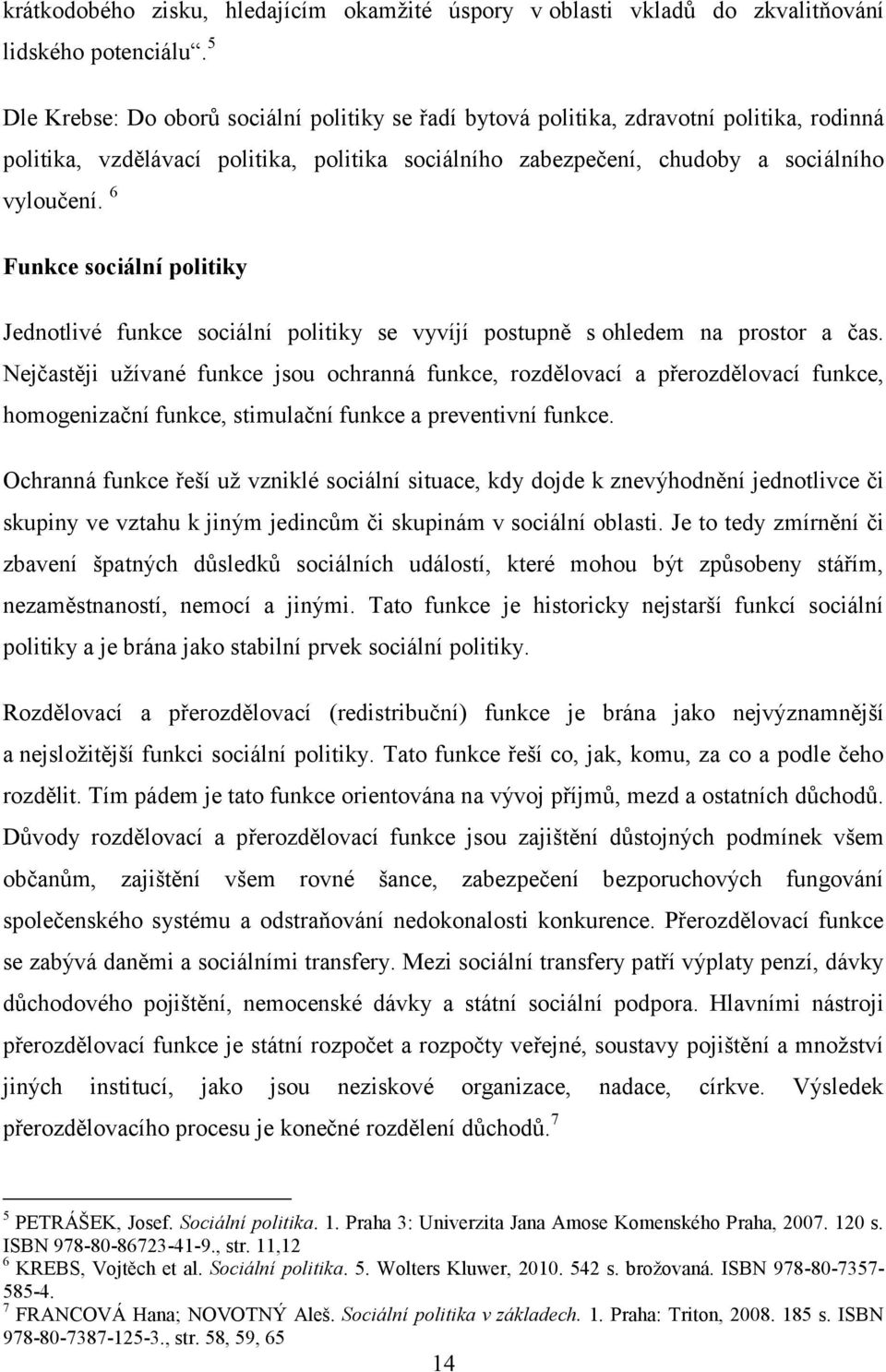 6 Funkce sociální politiky Jednotlivé funkce sociální politiky se vyvíjí postupně s ohledem na prostor a čas.