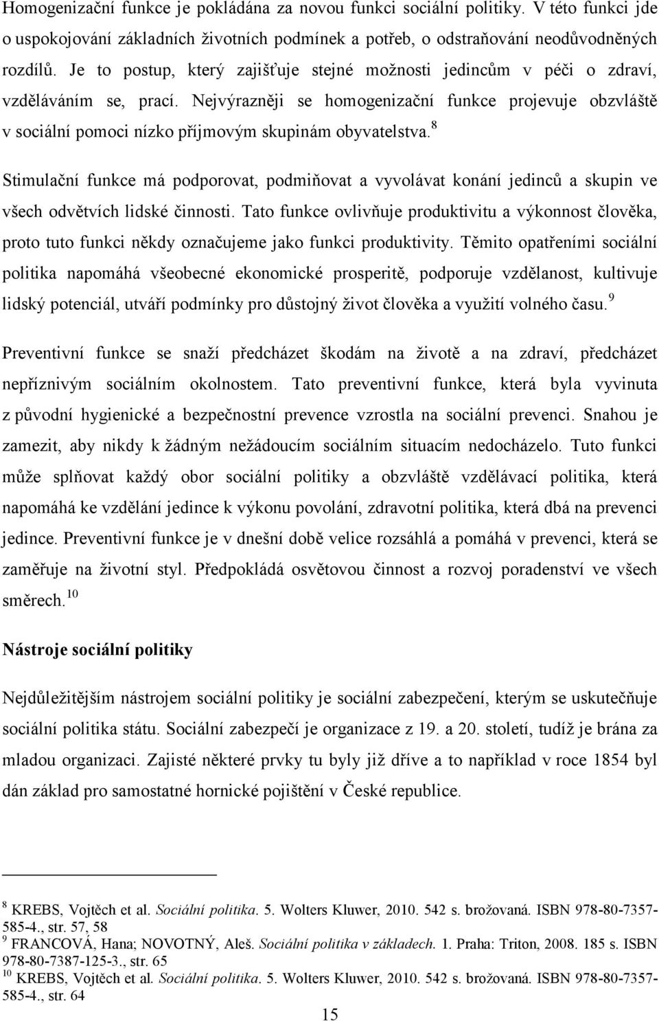 Nejvýrazněji se homogenizační funkce projevuje obzvláště v sociální pomoci nízko příjmovým skupinám obyvatelstva.