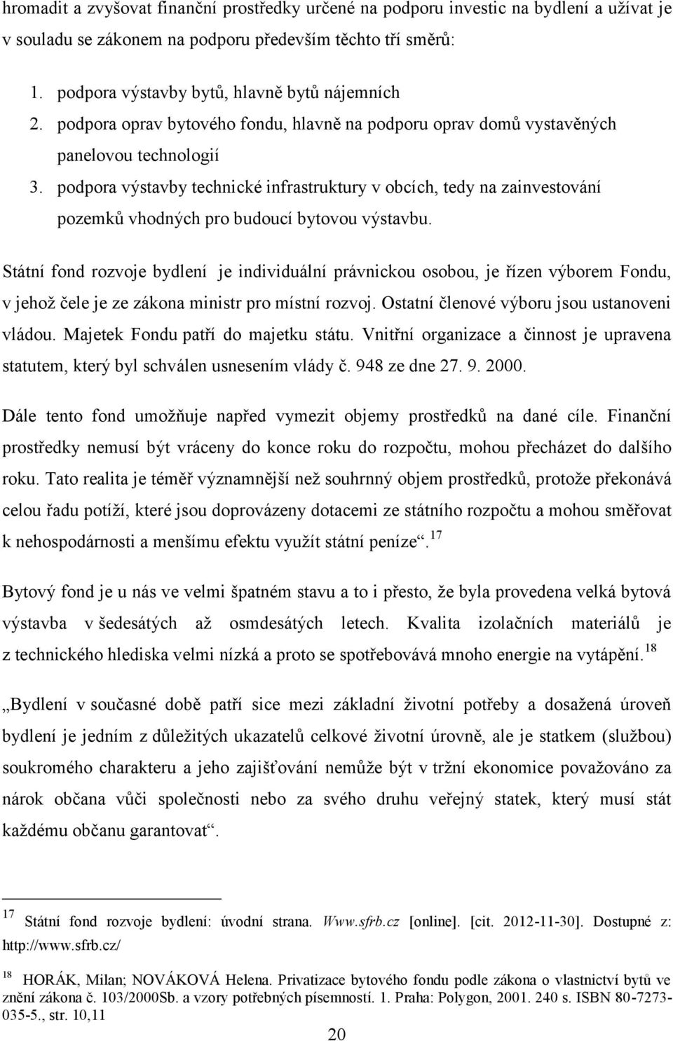 podpora výstavby technické infrastruktury v obcích, tedy na zainvestování pozemků vhodných pro budoucí bytovou výstavbu.