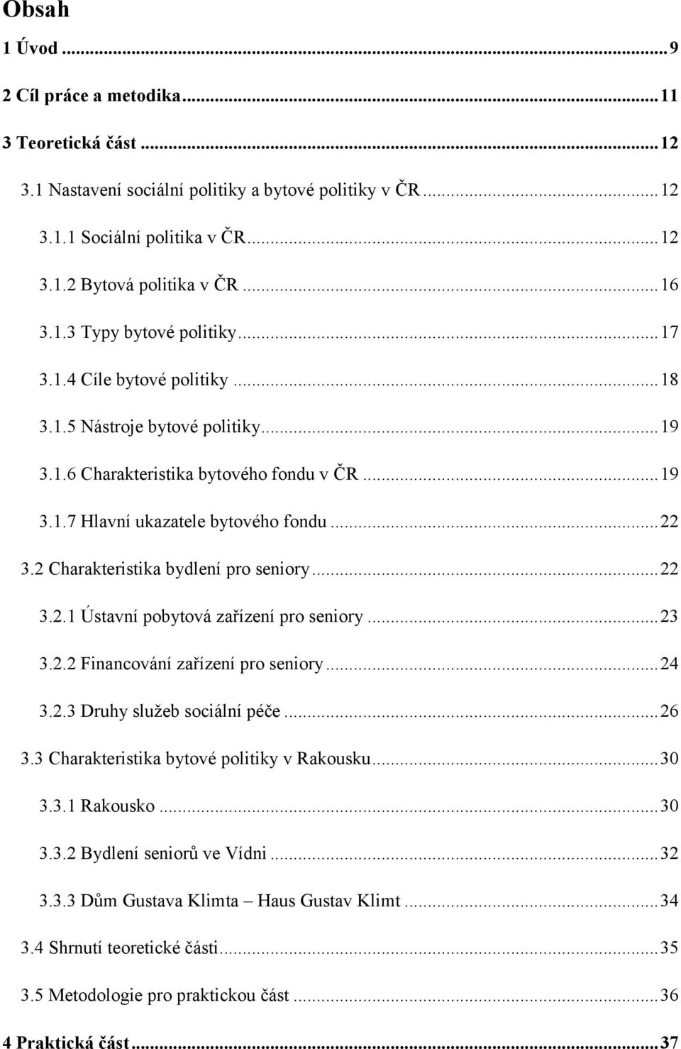 2 Charakteristika bydlení pro seniory... 22 3.2.1 Ústavní pobytová zařízení pro seniory... 23 3.2.2 Financování zařízení pro seniory... 24 3.2.3 Druhy služeb sociální péče... 26 3.