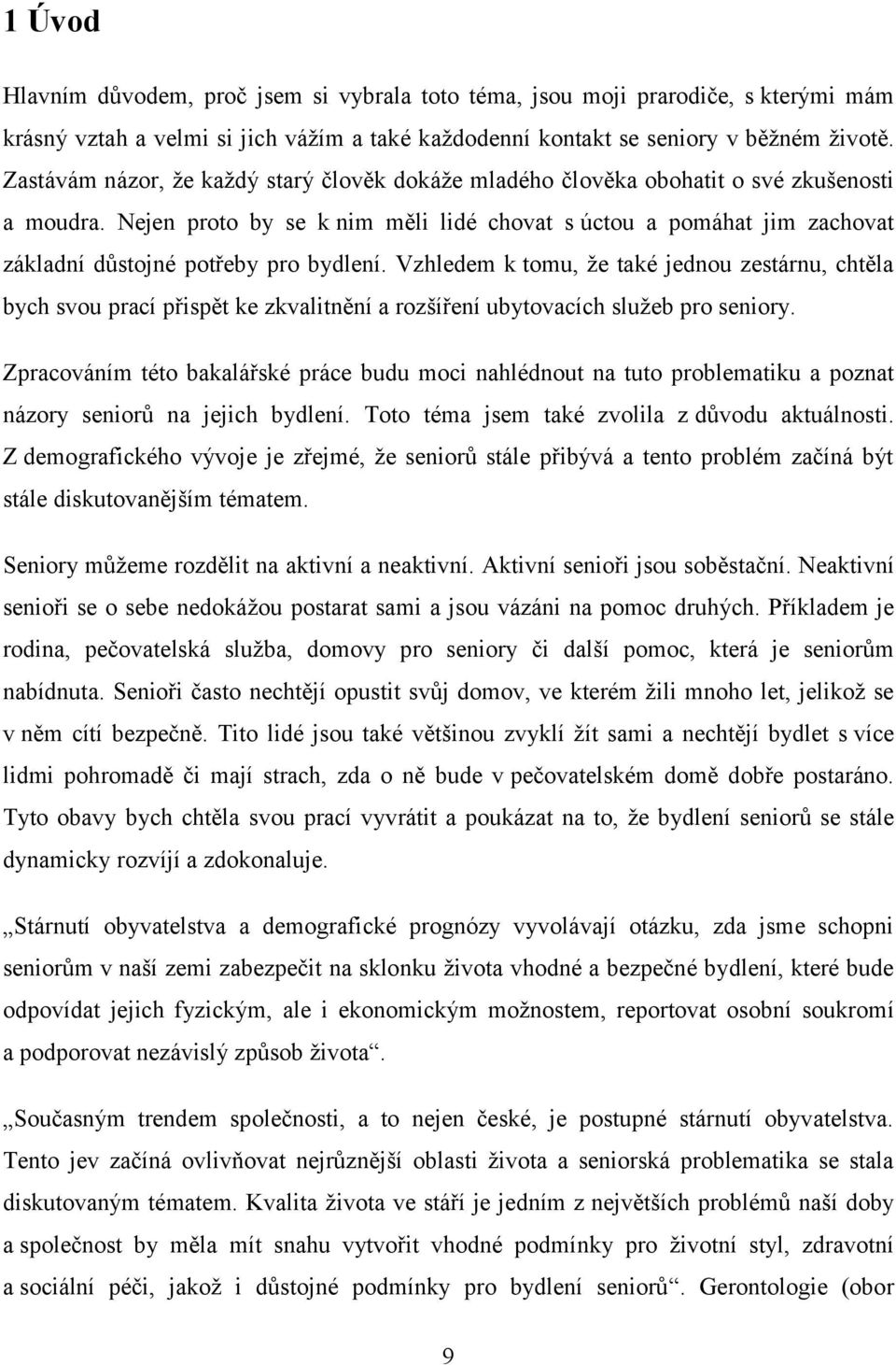 Nejen proto by se k nim měli lidé chovat s úctou a pomáhat jim zachovat základní důstojné potřeby pro bydlení.