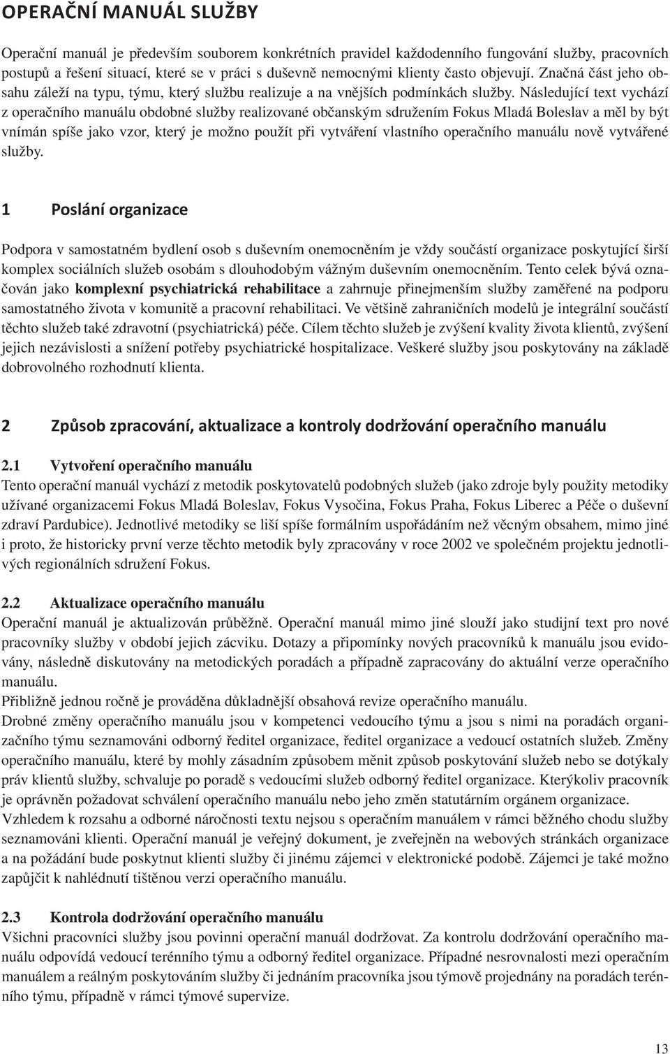 Následující text vychází z operačního manuálu obdobné služby realizované občanským sdružením Fokus Mladá Boleslav a měl by být vnímán spíše jako vzor, který je možno použít při vytváření vlastního