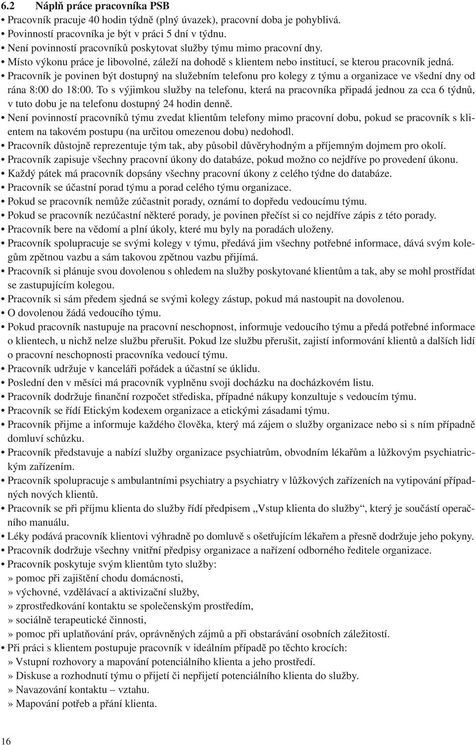 Pracovník je povinen být dostupný na služebním telefonu pro kolegy z týmu a organizace ve všední dny od rána 8:00 do 18:00.