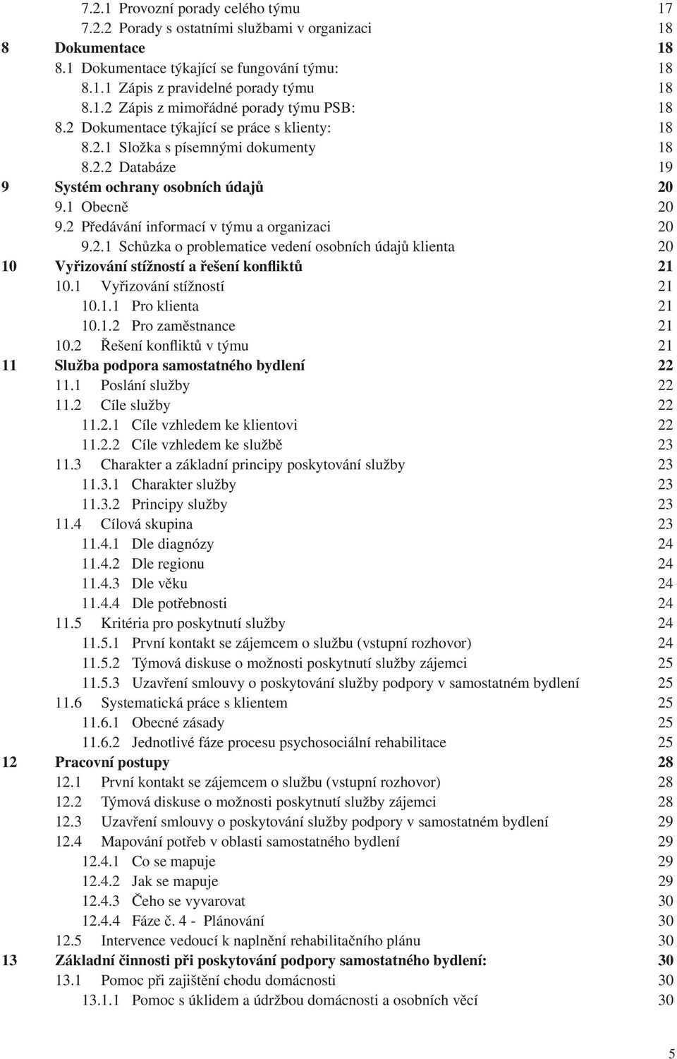 2.1 Schůzka o problematice vedení osobních údajů klienta 20 10 Vyřizování stížností a řešení konfliktů 21 10.1 Vyřizování stížností 21 10.1.1 Pro klienta 21 10.1.2 Pro zaměstnance 21 10.