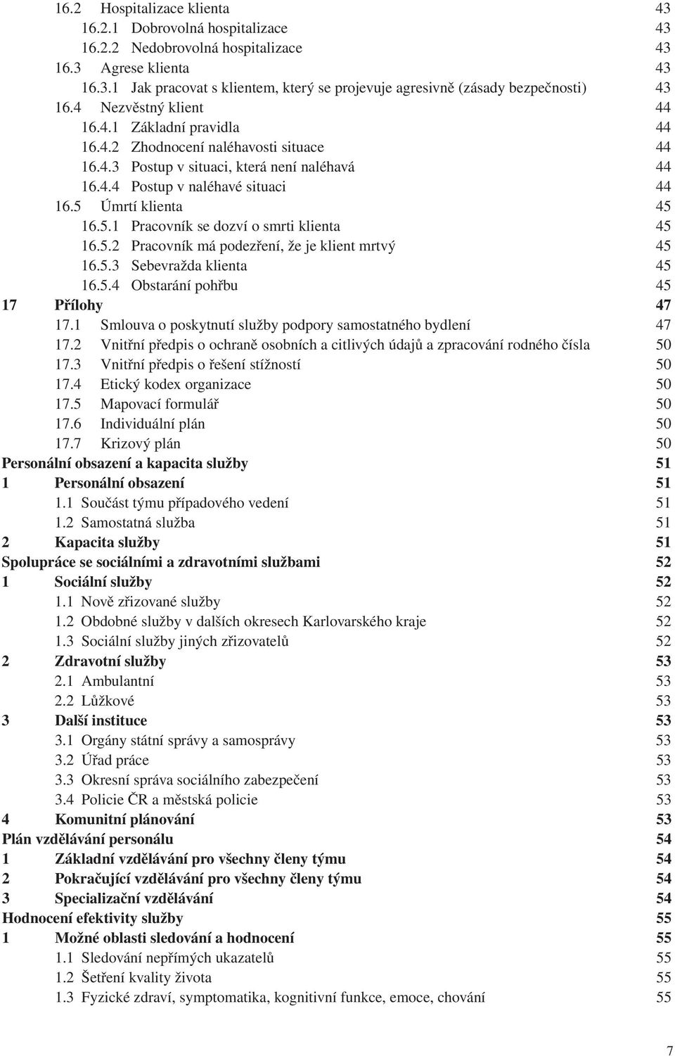 5.1 Pracovník se dozví o smrti klienta 45 16.5.2 Pracovník má podezření, že je klient mrtvý 45 16.5.3 Sebevražda klienta 45 16.5.4 Obstarání pohřbu 45 17 Přílohy 47 17.