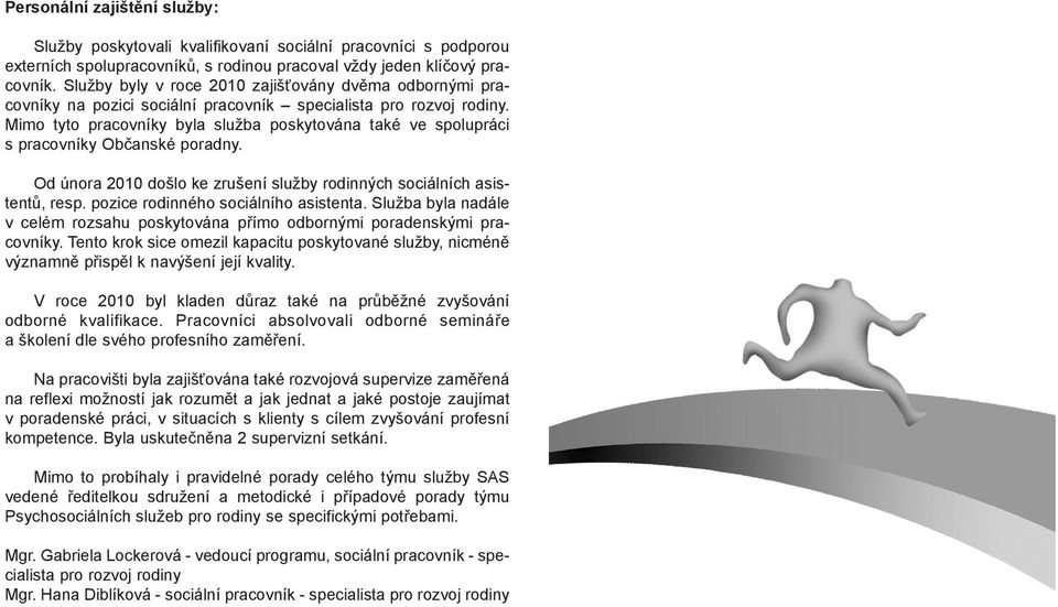 Mimo tyto pracovníky byla služba poskytována také ve spolupráci s pracovníky Občanské poradny. Od února 2010 došlo ke zrušení služby rodinných sociálních asistentů, resp.