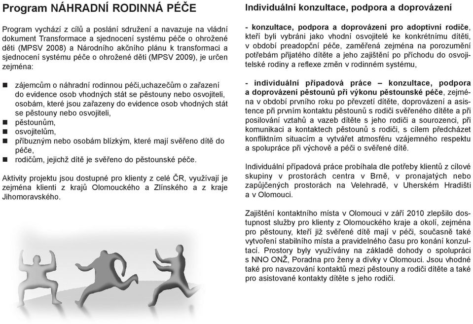 osvojiteli, osobám, které jsou zařazeny do evidence osob vhodných stát se pěstouny nebo osvojiteli, pěstounům, osvojitelům, příbuzným nebo osobám blízkým, které mají svěřeno dítě do péče, rodičům,