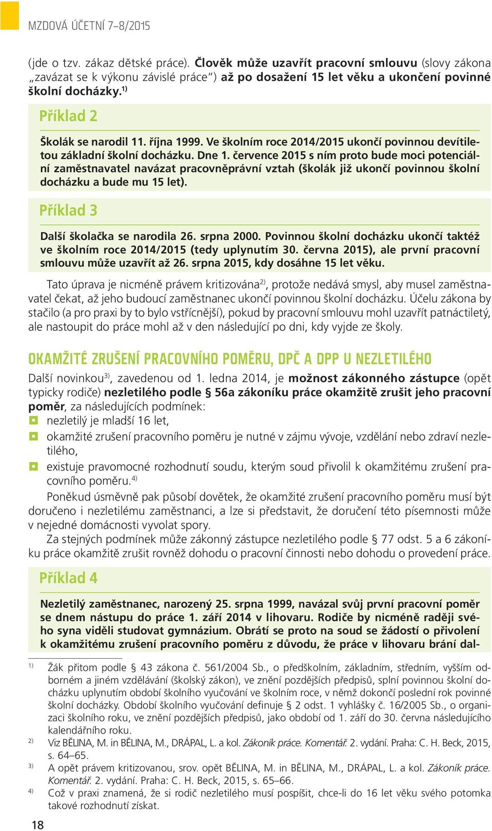 Ve školním roce 2014/2015 ukončí povinnou devítiletou základní školní docházku. Dne 1.