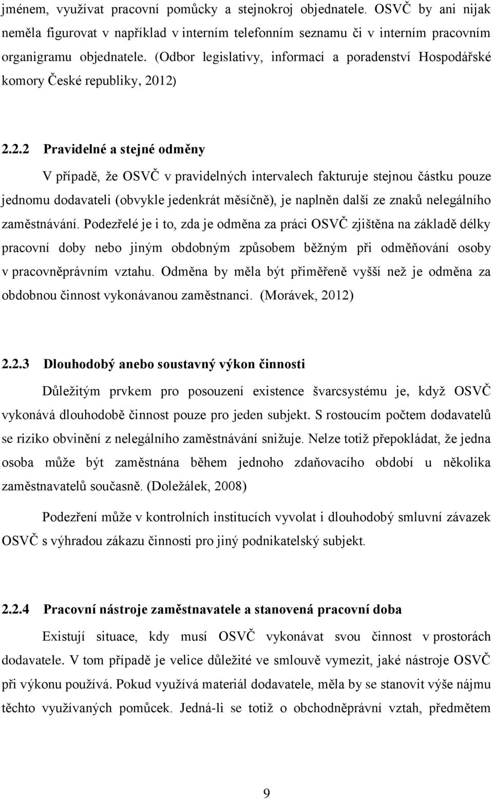 12) 2.2.2 Pravidelné a stejné odměny V případě, že OSVČ v pravidelných intervalech fakturuje stejnou částku pouze jednomu dodavateli (obvykle jedenkrát měsíčně), je naplněn další ze znaků nelegálního