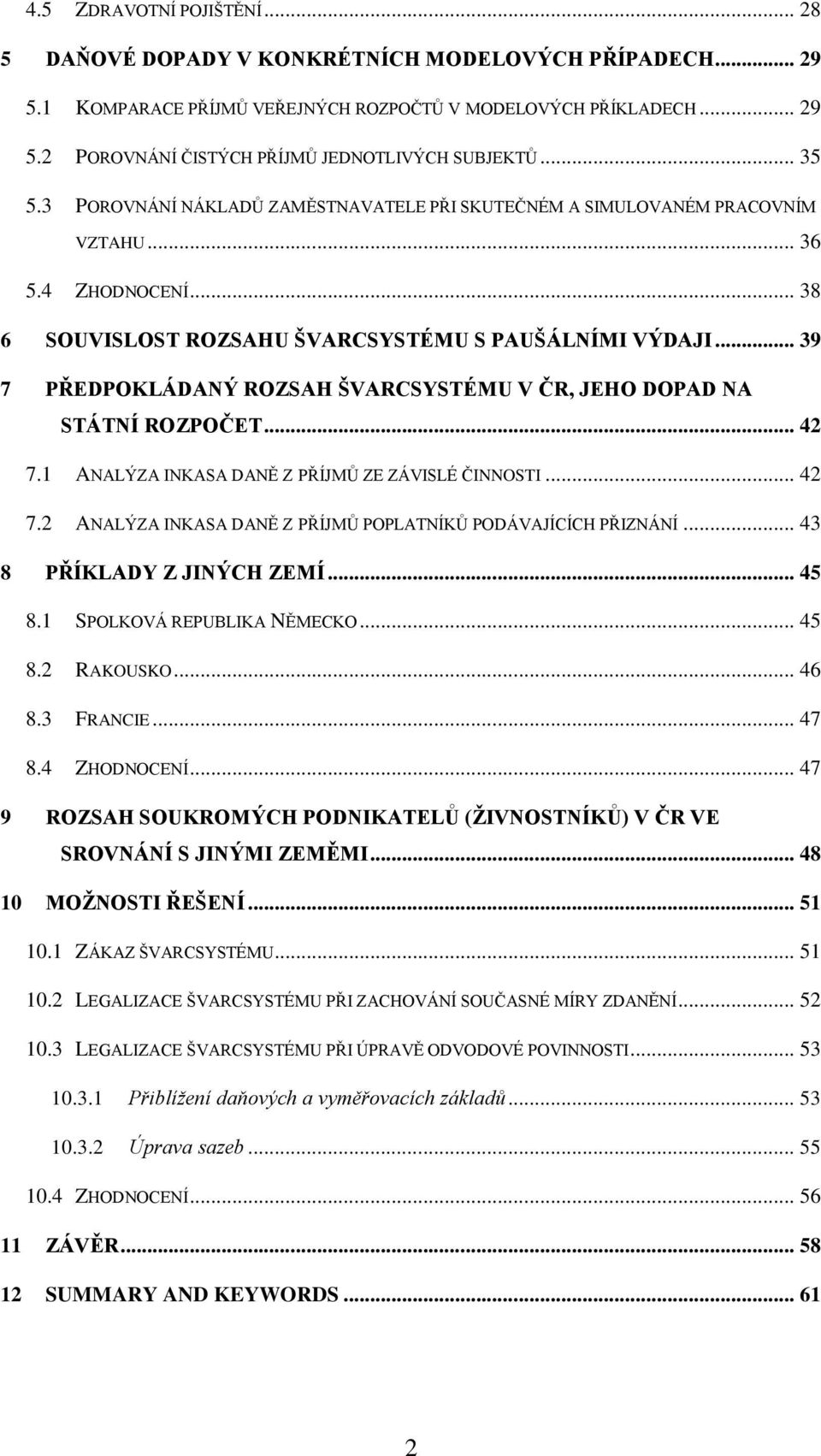 .. 39 7 PŘEDPOKLÁDANÝ ROZSAH ŠVARCSYSTÉMU V ČR, JEHO DOPAD NA STÁTNÍ ROZPOČET... 42 7.1 ANALÝZA INKASA DANĚ Z PŘÍJMŮ ZE ZÁVISLÉ ČINNOSTI... 42 7.2 ANALÝZA INKASA DANĚ Z PŘÍJMŮ POPLATNÍKŮ PODÁVAJÍCÍCH PŘIZNÁNÍ.