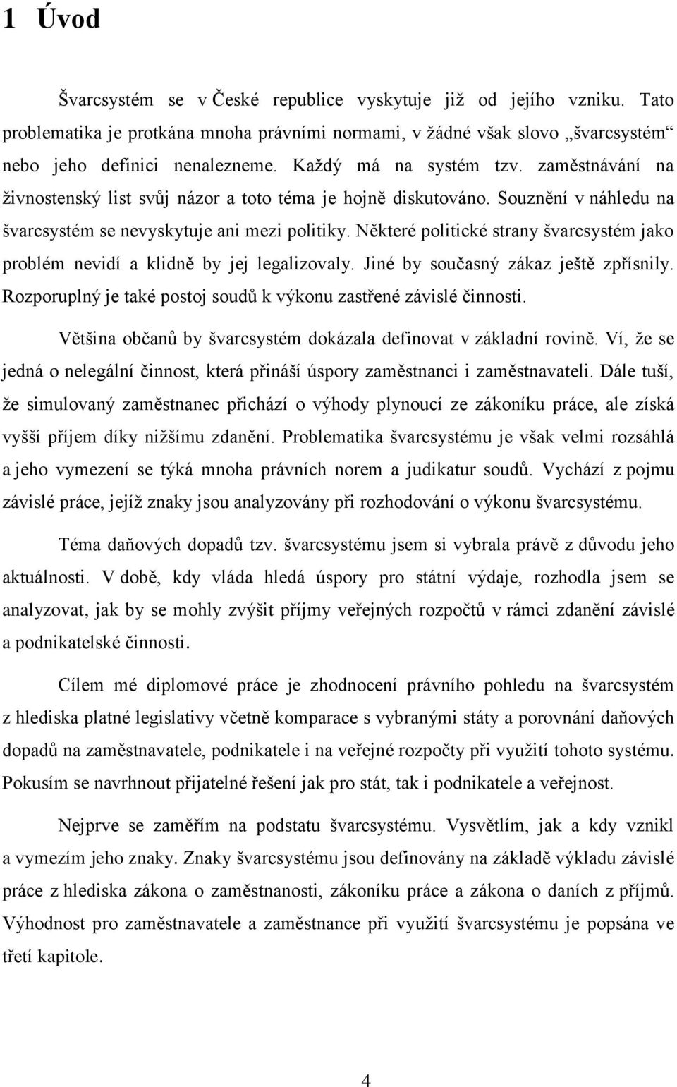 Některé politické strany švarcsystém jako problém nevidí a klidně by jej legalizovaly. Jiné by současný zákaz ještě zpřísnily. Rozporuplný je také postoj soudů k výkonu zastřené závislé činnosti.